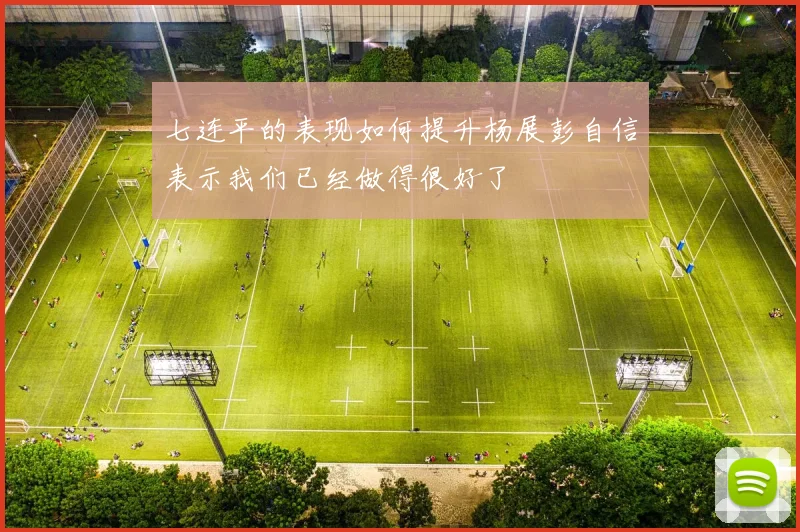 七连平的表现如何提升杨展彭自信表示我们已经做得很好了
